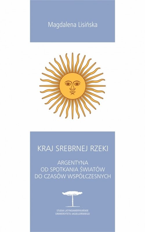okładka Kraj Srebrnej Rzeki. Argentyna od spotkania światów do czasów współczesnych książka | Magdalena Lisińska