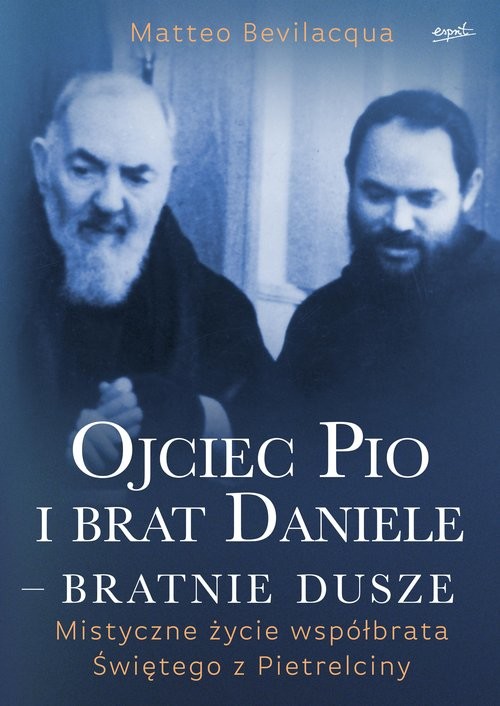 okładka Ojciec Pio i brat Daniele bratnie dusze Mistyczne życie współbrata Świętego z Pietrelciny książka | Matteo Bevilacqua
