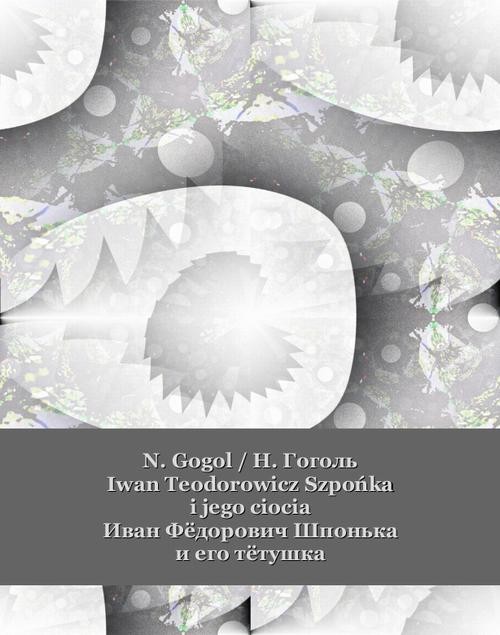 okładka Iwan Teodorowicz Szpońka i jego ciocia. Иван Фёдорович Шпонька и его тётушка ebook | epub, mobi | Nikołaj Gogol