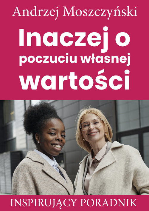 okładka Inaczej o poczuciu własnej wartości Inspirujący poradnik książka | Andrzej Moszczyński
