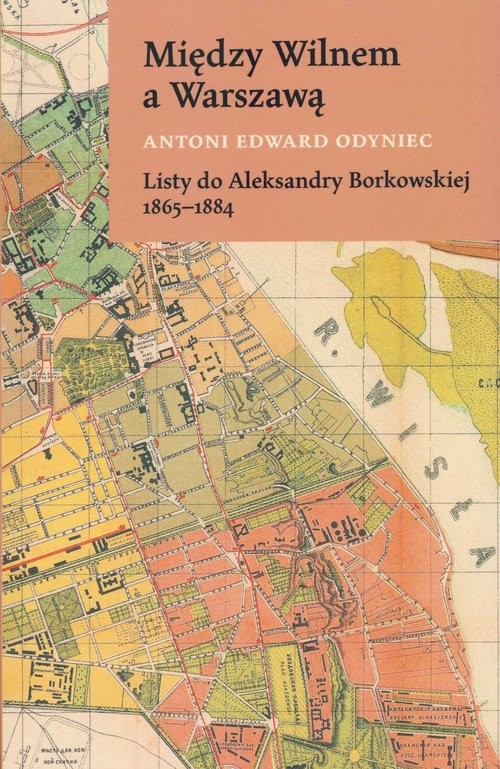 okładka Między Wilnem a Warszawą Listy do Aleksandry Borkowskiej 1865-1884 książka | Antoni Edward Odyniec