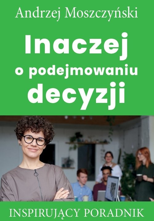 okładka Inaczej o podejmowaniu decyzji Inspirujący poradnik książka | Andrzej Moszczyński