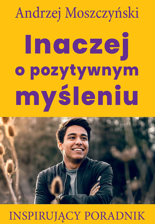okładka Inaczej o pozytywnym myśleniu Inspirujący poradnik książka | Andrzej Moszczyński