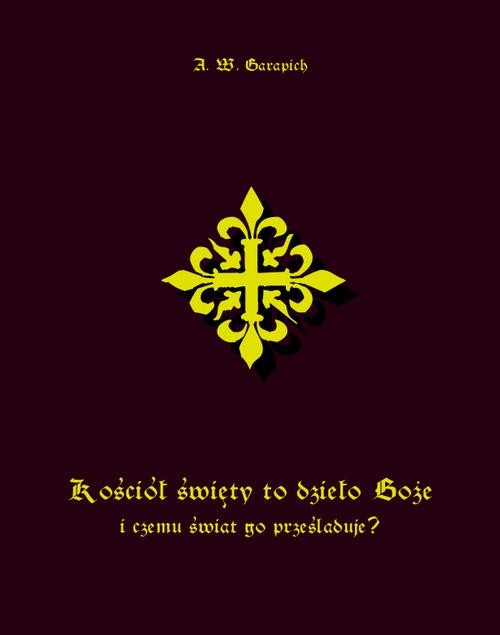 okładka Kościół święty to dzieło Boże i czemu świat go prześladuje? ebook | epub, mobi | Alfred Władysław Garapich