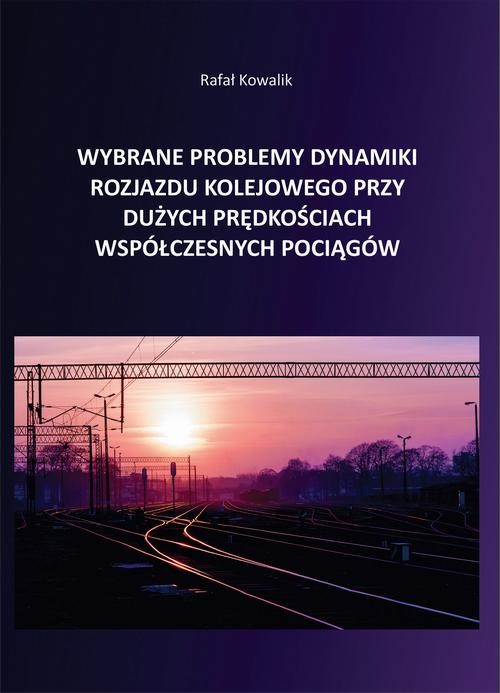 okładka Wybrane problemy dynamiki rozjazdu kolejowego przy dużych prędkościach współczesnych pociągów ebook | pdf | Rafał Kowalik