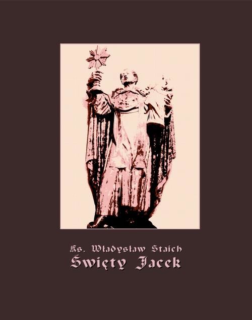 okładka Święty Jacek - pierwszy Ślązak w chwale błogosławionych ebook | epub, mobi | Ks. Władysław Staich