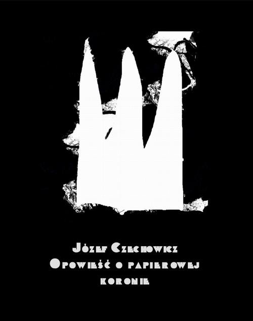 okładka Opowieść o papierowej koronie ebook | epub, mobi | Józef Czechowicz