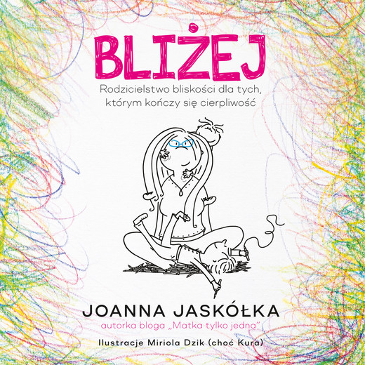 okładka Bliżej. Rodzicielstwo bliskości dla tych, którym kończy się cierpliwość audiobook | MP3 | Joanna Jaskółka