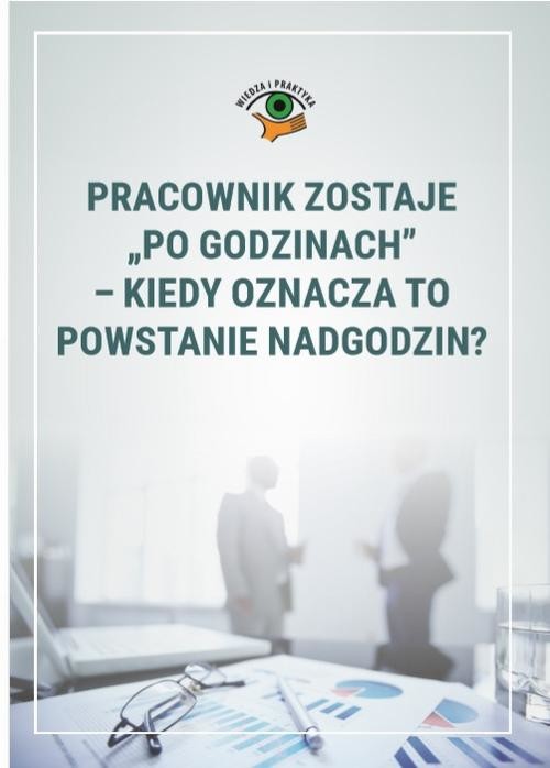 okładka Pracownik zostaje „po godzinach”– kiedy oznacza to powstanie nadgodzin? ebook | pdf | Monika Wacikowska