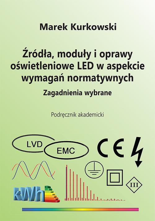 okładka Źródła, moduły i oprawy oświetleniowe LED w aspekcie wymagań normatywnych. Zagadnienia wybrane ebook | pdf | Marek Kurkowski