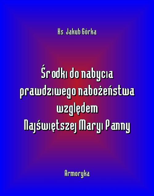 okładka Środki do nabycia prawdziwego nabożeństwa względem Matki Najświętszej ebook | epub, mobi | Jakub Górka