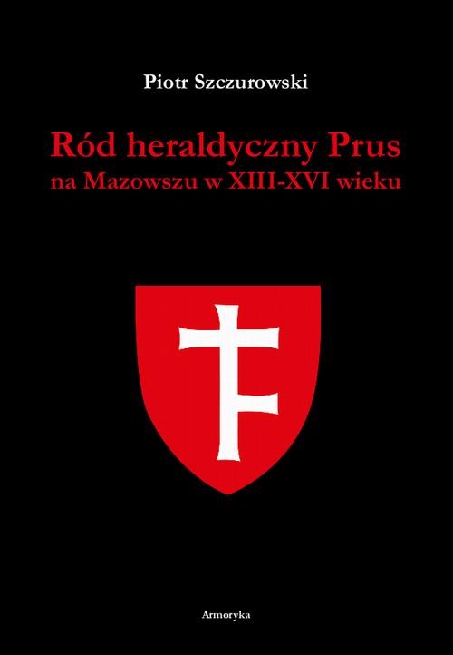 okładka Ród heraldyczny Prus na Mazowszu w XIII-XVI wieku ebook | pdf | Piotr Szczurowski