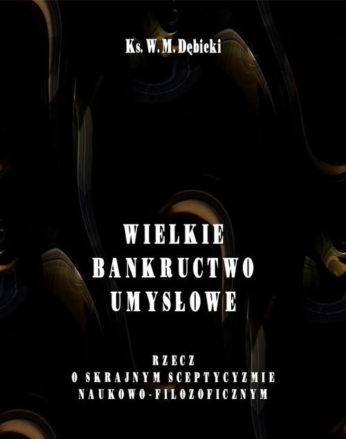 okładka Wielkie bankructwo umysłowe. Rzecz o skrajnym sceptycyzmie naukowo-filozoficznym ebook | epub, mobi | Władysław Michał Dębicki