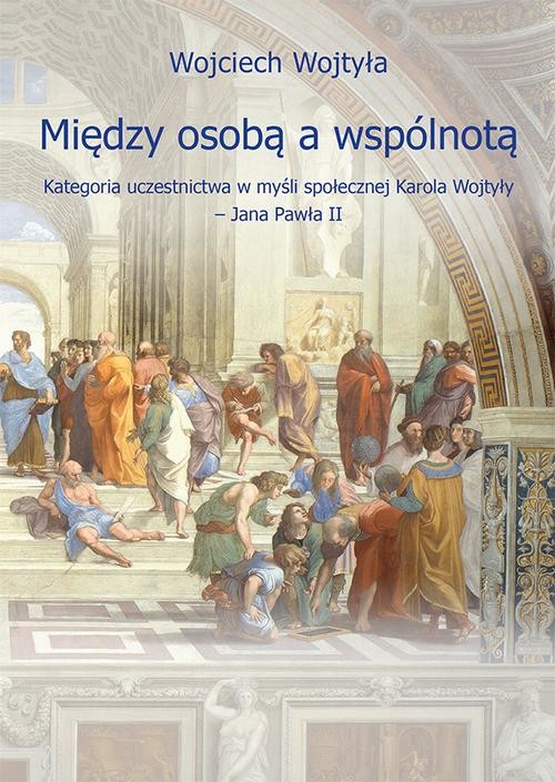 okładka Między osobą a wspólnotą. Kategoria uczestnictwa w myśli społecznej Karola Wojtyły – Jana Pawła II ebook | pdf | Wojciech Wojtyła