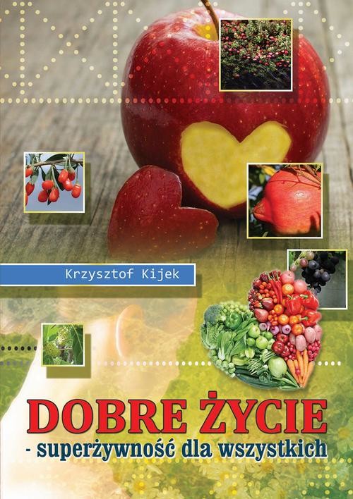 okładka Dobre życie. Superżywność dla wszystkich ebook | pdf | Krzysztof Kijek