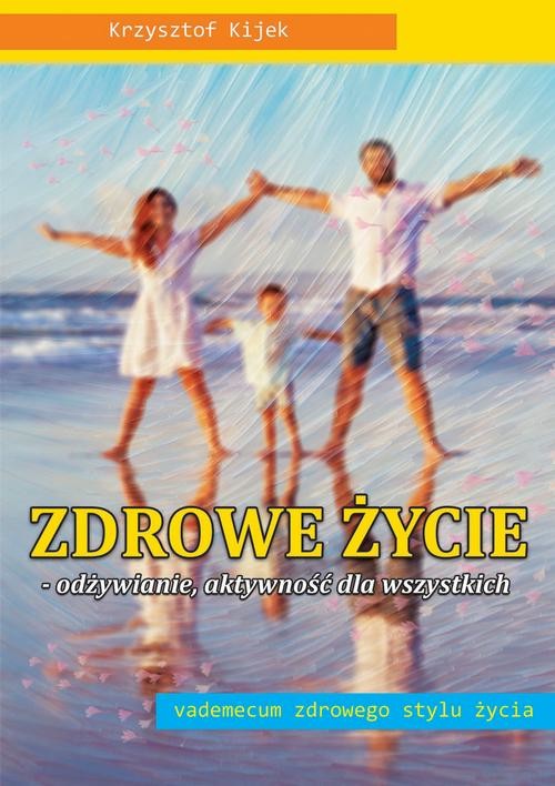 okładka Zdrowe życie. Odżywianie. aktywność dla wszystkich ebook | pdf | Krzysztof Kijek