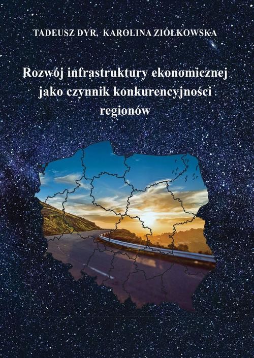 okładka Rozwój infrastruktury ekonomicznej jako czynnik konkurencyjności regionów ebook | pdf | Tadeusz Dyr, Karolina Ziółkowska