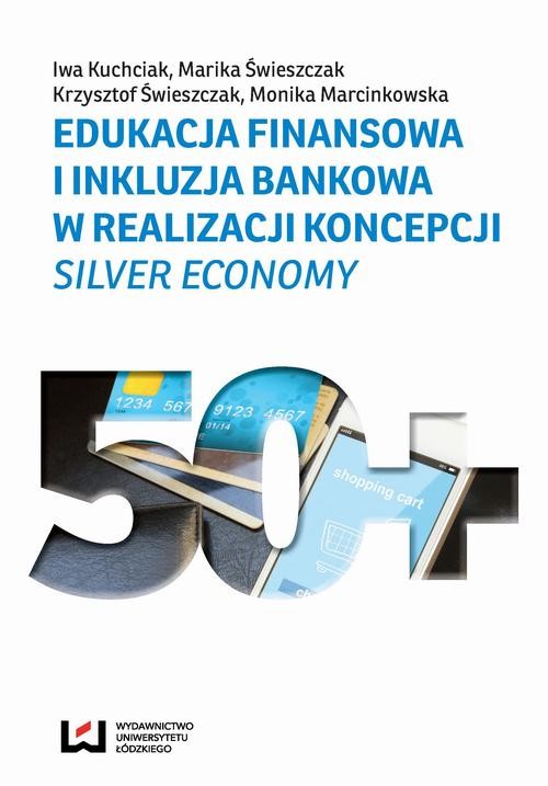 okładka Edukacja finansowa i inkluzja bankowa w realizacji koncepcji Silver Economy ebook | pdf | Iwa Kuchciak, Marika Świeszczak, Krzysztof Świeszczak