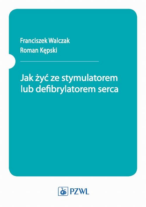 okładka Jak żyć ze stymulatorem lub defibrylatorem serca ebook | epub, mobi | Franciszek Walczak, Roman Kępski