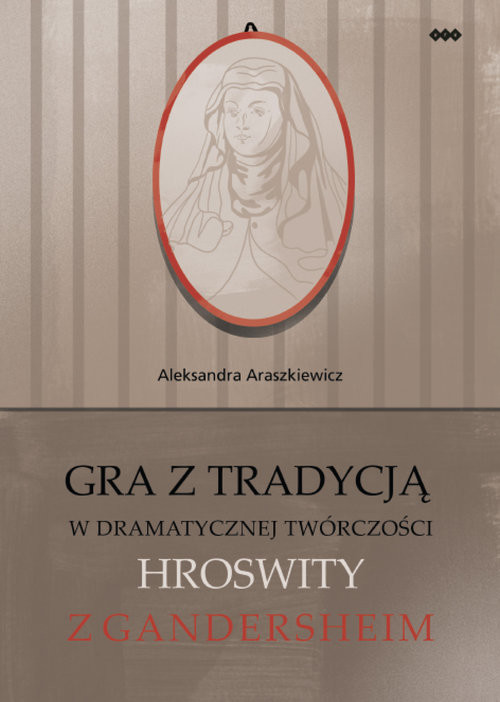 okładka Gra z tradycją w dramatycznej twórczości Hroswity z Gandersheim książka | Aleksandra Araszkiewicz