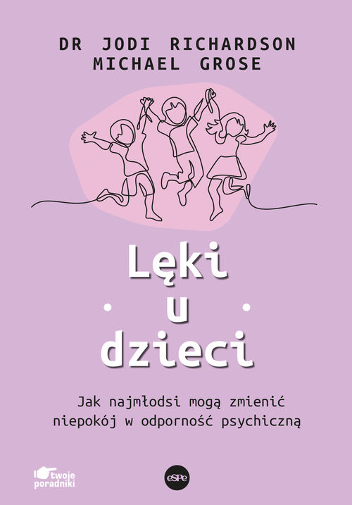 okładka Lęki u dzieci Jak najmłodsi mogą zmienić niepokój w odporność psychiczną książka | Jodi Richardson, Grose Michael