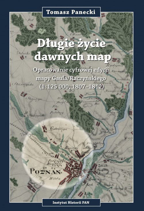 okładka Długie życie dawnych map Opracowanie cyfrowej edycji may Gaula/Raczyńskiego (1:125 000, 1807-1812) plus płyta CD książka | Tomasz Panecki