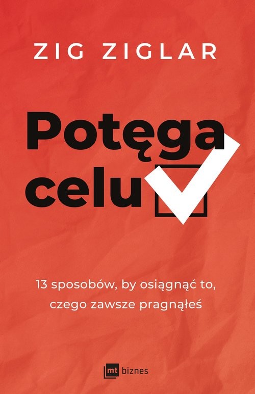 okładka Potęga celu 13 sposobów, by osiągnąć to, czego zawsze pragnąłeś książka | Zig Ziglar