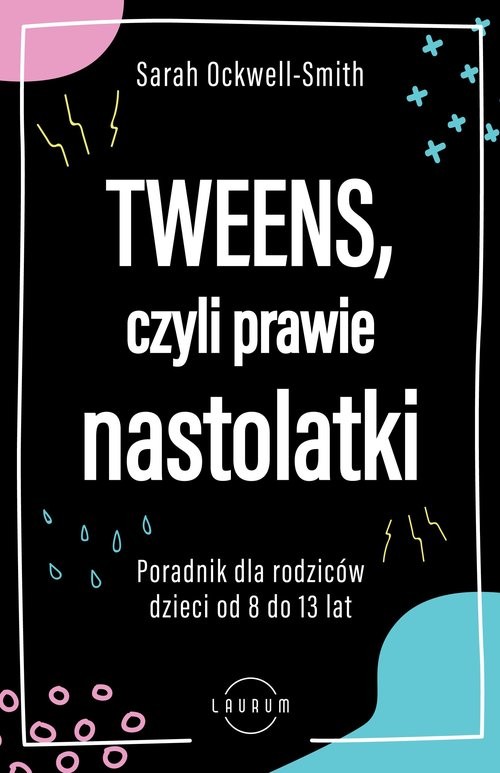 okładka Tweens, czyli prawie nastolatki Poradnik dla rodziców dzieci od 8 do13 lat książka | Sarah Ockwell-Smith