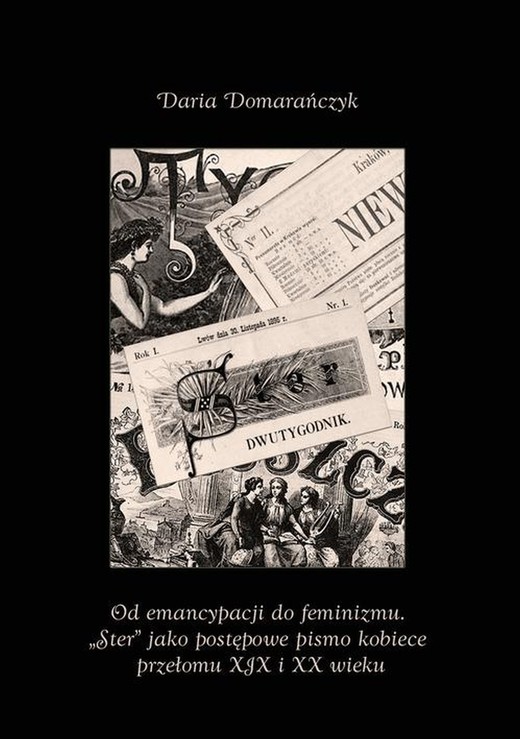 okładka Od emancypacji do feminizmu. „Ster” jako postępowe pismo kobiece przełomu XIX i XX wieku ebook | pdf | Daria Domarańczyk-Cieślak