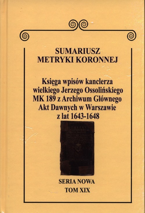 okładka Sumariusz Metryki Koronnej Seria nowa Księga wpisów MK 189 kanclerza wielkiego Jerzego Ossolińskiego z Archiwum Głównego Akt Dawnych w Warszawie z lat 1648-1639. Tom XIX książka | Wojciech Krawczuk