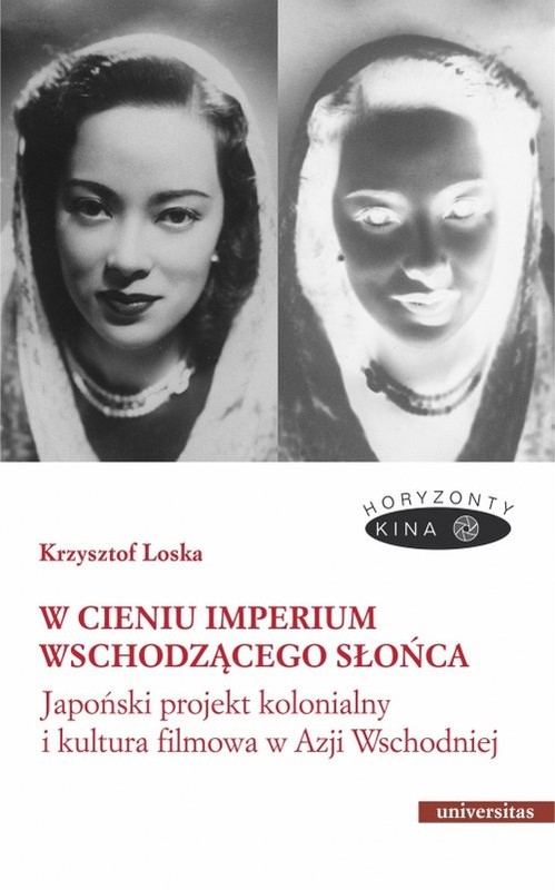 okładka W cieniu Imperium Wschodzącego Słońca. Japoński projekt kolonialny i kultura filmowa w Azji Wschodni książka | Loska Krzysztof