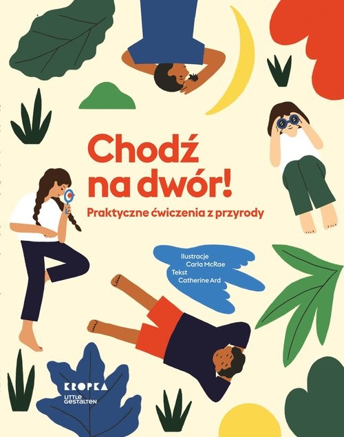 okładka Chodź na dwór! Praktyczne ćwiczenia z przyrody książka | Catherine Ard