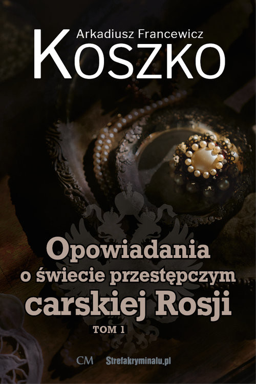 okładka Opowiadania o świecie przestępczym carskiej Rosji Tom 1 książka | Arkadiusz F. Koszko