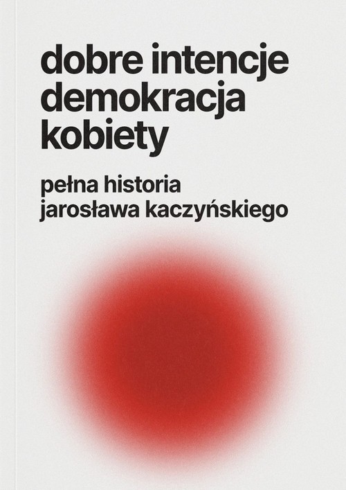 okładka Dobre intencje demokracja kobiety pełna historia Jarosława Kaczyńskiego książka