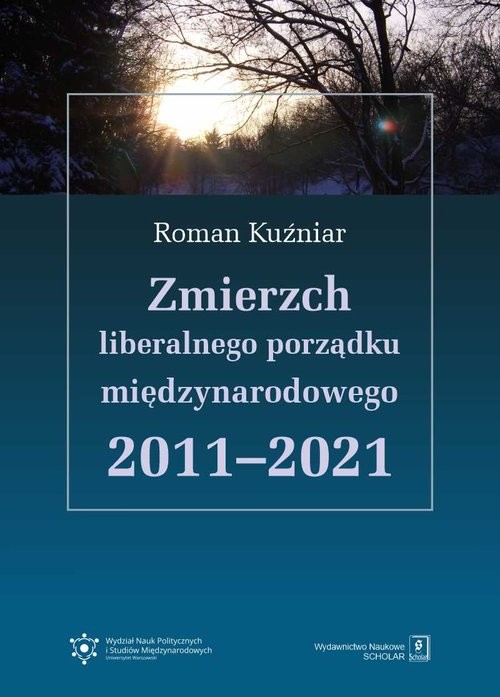 okładka Zmierzch liberalnego porządku międzynarodowego 2011-2021 książka | Roman Kuźniar