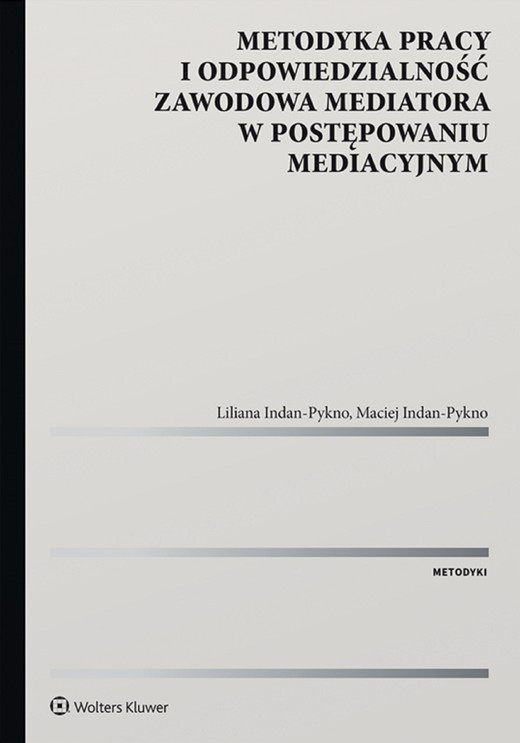 okładka Metodyka pracy i odpowiedzialność zawodowa mediatora w postępowaniu mediacyjnym  (pdf) ebook | pdf | Liliana Indan-Pykno, Maciej Indan-Pykno