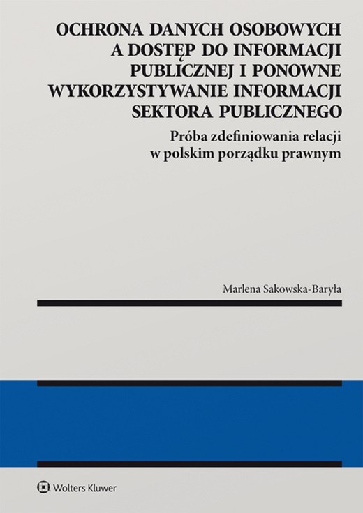 okładka Ochrona danych osobowych a dostęp do informacji publicznej i ponowne wykorzystywanie informacji sektora publicznego. Próba zdefiniowania relacji w polskim porządku prawnym. (pdf) ebook | pdf | Marlena Sakowska-Baryła