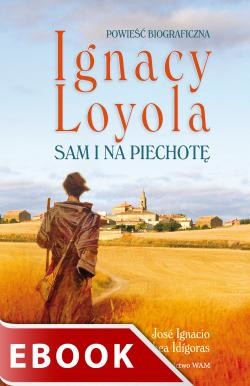 okładka Ignacy Loyola. Sam i na piechotę ebook | epub, mobi | José Ignacio Tellechea Idígoras