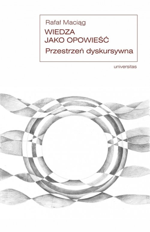 okładka Wiedza jako opowieść. Przestrzeń dyskursywna książka | Rafał Maciąg