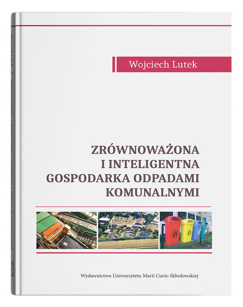okładka Zrównoważona i inteligentna gospodarka odpadami komunalnymi książka | Wojciech Lutek