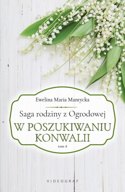 okładka Saga rodziny z Ogrodowej Tom 4 W poszukiwaniu konwalii książka | Mantycka EwelinaMaria