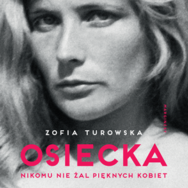okładka Osiecka. Nikomu nie żal pięknych kobiet audiobook | MP3 | Zofia Turowska