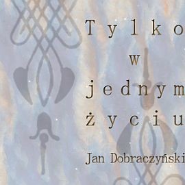 okładka Tylko w jednym życiu audiobook | MP3 | Dobraczyński Jan