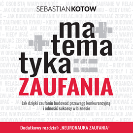 okładka Matematyka zaufania. Jak dzięki zaufaniu budować przewagę konkurencyjną  i odnosić sukcesy w biznesie audiobook | MP3 | Sebastian Kotow