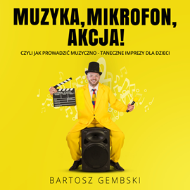 okładka Muzyka, mikrofon, akcja! Czyli jak prowadzić muzyczno-taneczne imprezy dla dzieci audiobook | MP3 | Bartosz Gembski