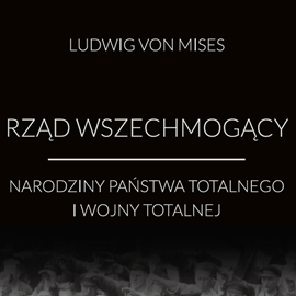 okładka Rząd wszechmogący: narodziny państwa totalnego i wojny totalnej audiobook | MP3 | Ludwig von Mises