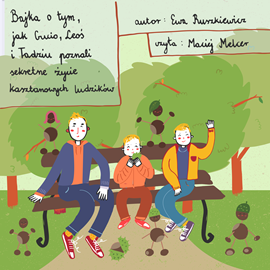 okładka Bajka o tym, jak Gucio, Leoś i Tadziu poznali sekretne życie kasztanowych ludzików audiobook | MP3 | Ewa Ruszkiewicz