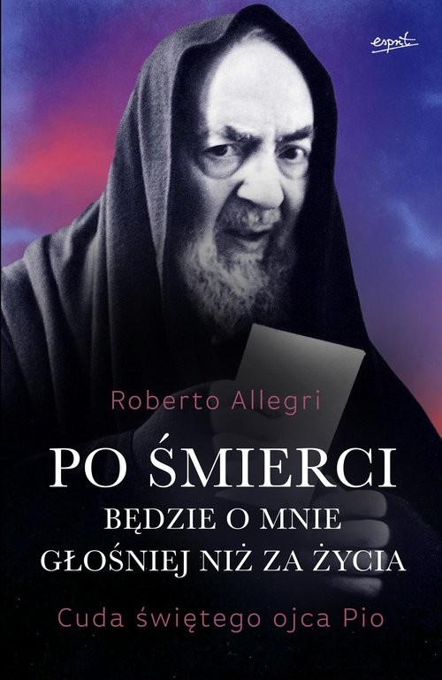 okładka Po śmierci będzie o mnie głośniej niż za życia Cuda świętego ojca Pio książka | Roberto Allegri