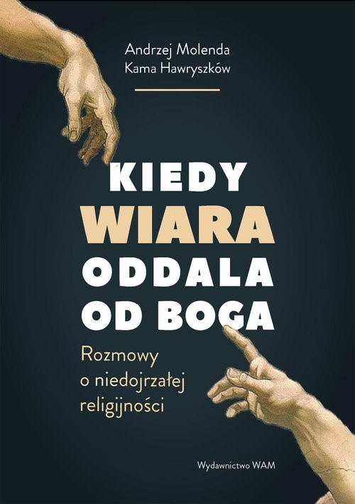 okładka Kiedy wiara oddala od Boga Rozmowy o (nie)dojrzałej religijności książka | Hawryszków Kama, Andrzej Molenda