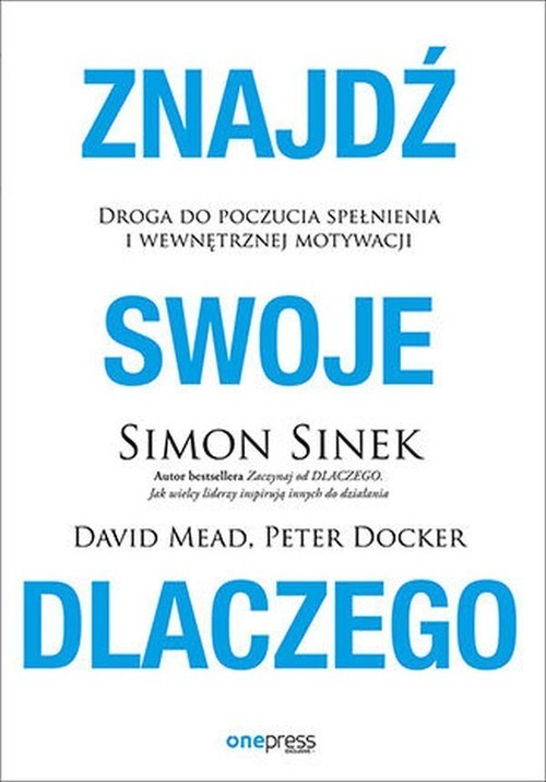 okładka Znajdź swoje DLACZEGO Droga do poczucia spełnienia i wewnętrznej motywacji książka | Sinek Simon, Mead David, Docker Peter